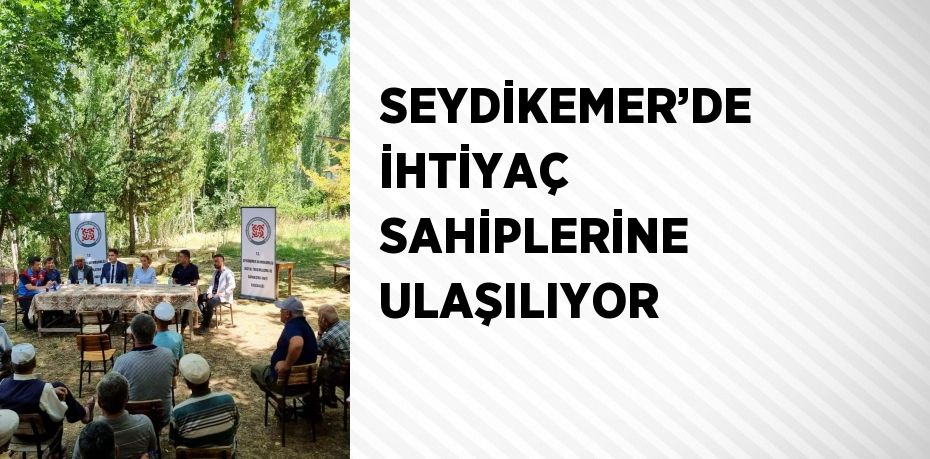 SEYDİKEMER’DE İHTİYAÇ SAHİPLERİNE ULAŞILIYOR