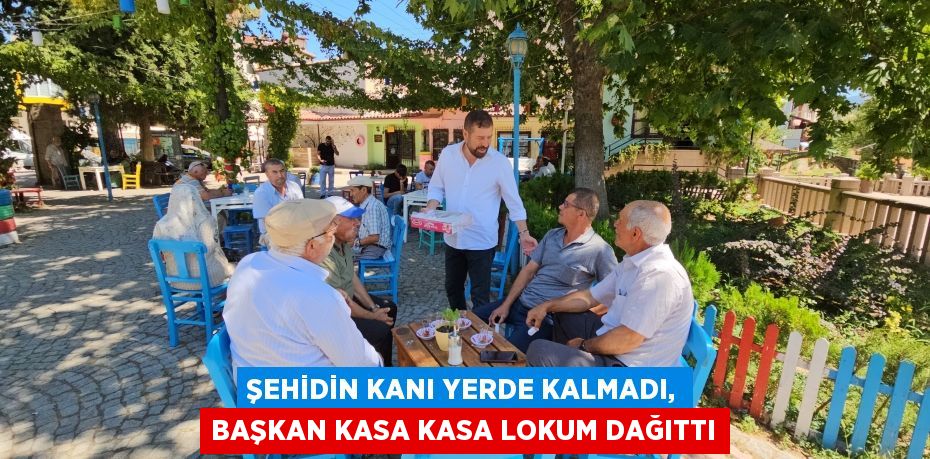 Şehidin kanı yerde kalmadı, başkan kasa kasa lokum dağıttı