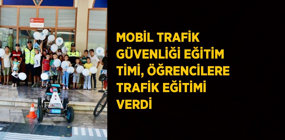 MOBİL TRAFİK GÜVENLİĞİ EĞİTİM TİMİ, ÖĞRENCİLERE TRAFİK EĞİTİMİ VERDİ