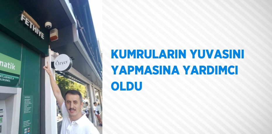 KUMRULARIN YUVASINI YAPMASINA YARDIMCI OLDU