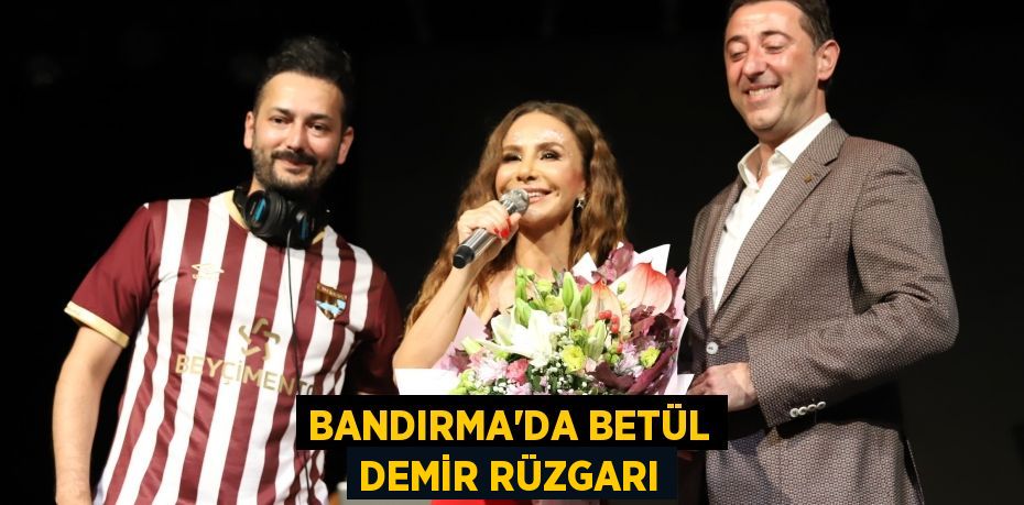 Bandırma'da Betül Demir rüzgarı