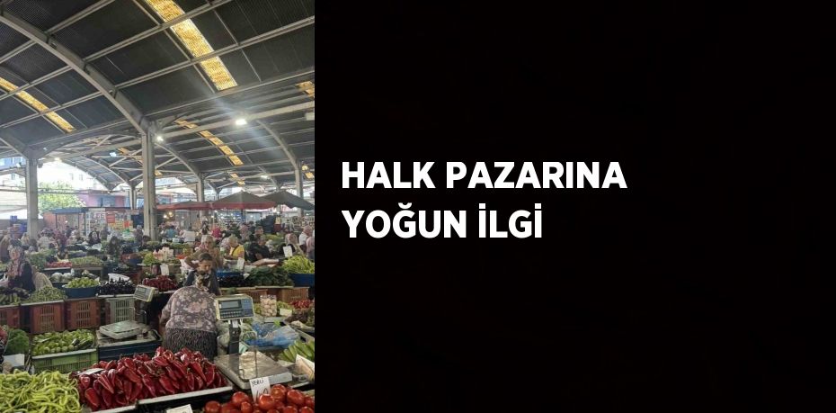 HALK PAZARINA YOĞUN İLGİ