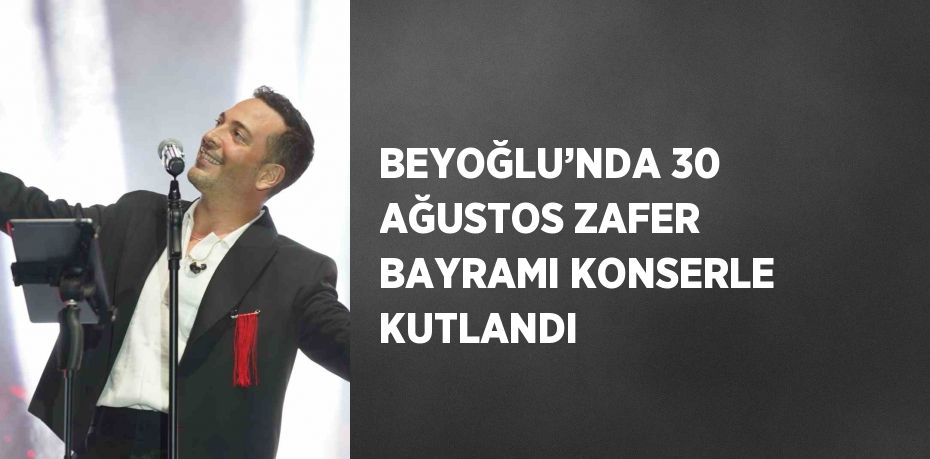 BEYOĞLU’NDA 30 AĞUSTOS ZAFER BAYRAMI KONSERLE KUTLANDI