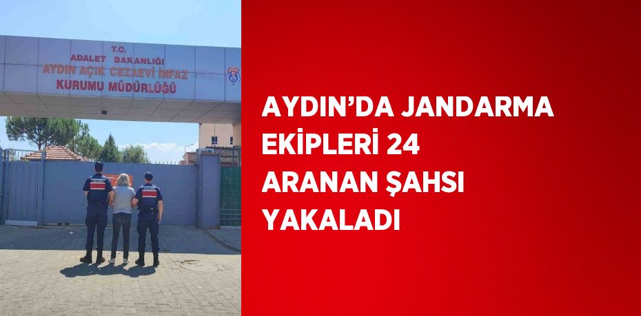 AYDIN’DA JANDARMA EKİPLERİ 24 ARANAN ŞAHSI YAKALADI