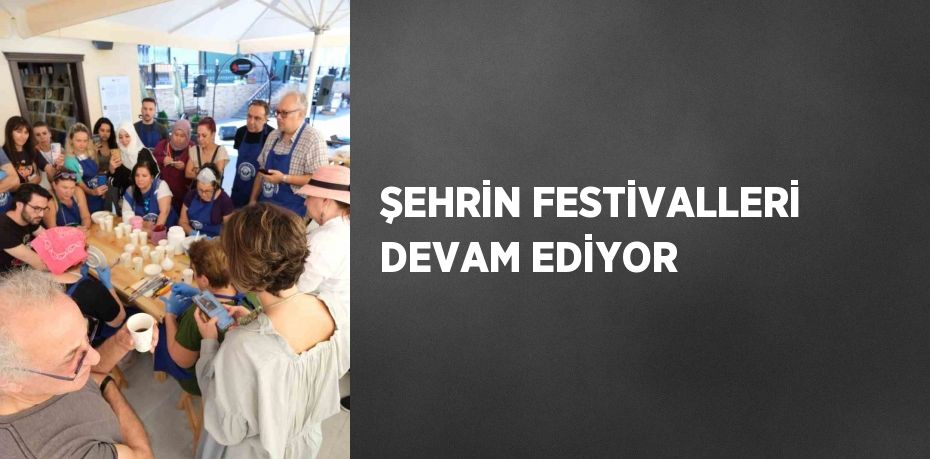 ŞEHRİN FESTİVALLERİ DEVAM EDİYOR