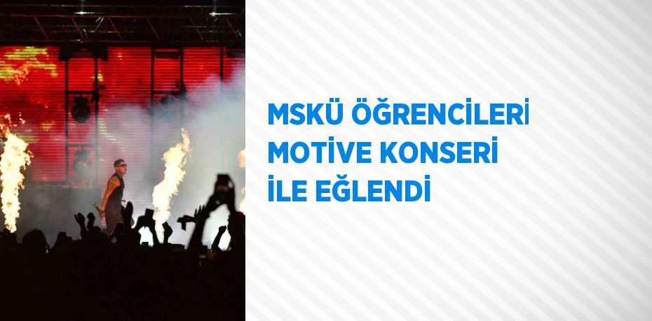 MSKÜ ÖĞRENCİLERİ MOTİVE KONSERİ İLE EĞLENDİ