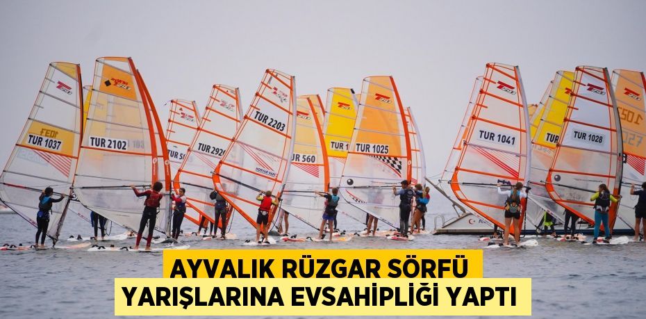 AYVALIK RÜZGAR SÖRFÜ YARIŞLARINA EVSAHİPLİĞİ YAPTI