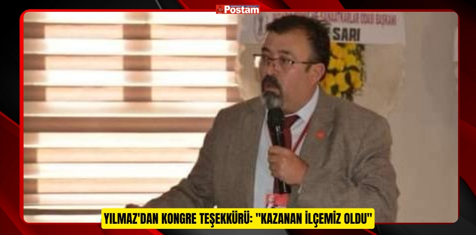 CHP BİGADİÇ İLÇE BAŞKANI TÜRKER YILMAZ'DAN KONGRE TEŞEKKÜRÜ: "KAZANAN İLÇEMİZ OLDU"