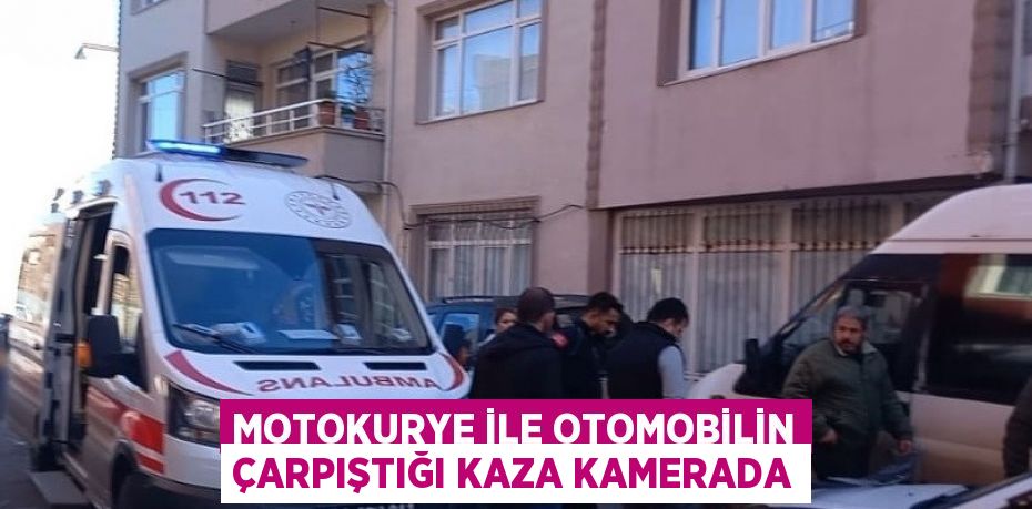 MOTOKURYE İLE OTOMOBİLİN ÇARPIŞTIĞI KAZA KAMERADA