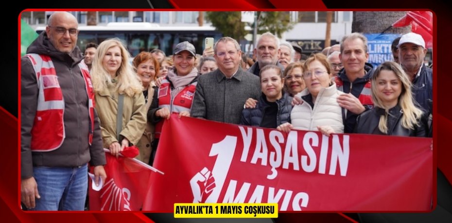 AYVALIK’TA 1 MAYIS COŞKUSU