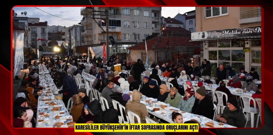 Karesililer Büyükşehir’in iftar sofrasında oruçlarını açtı