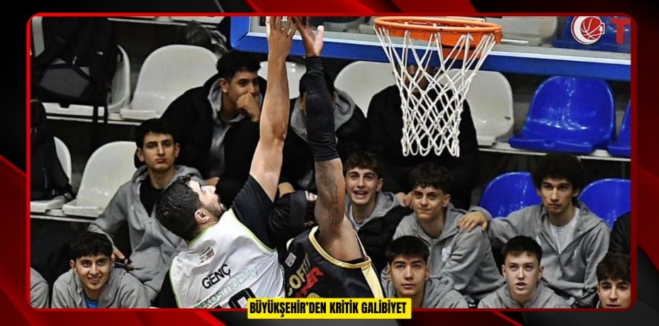 BÜYÜKŞEHİR’DEN KRİTİK GALİBİYET