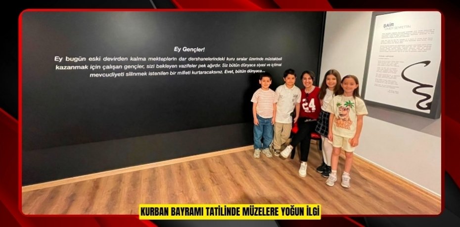KURBAN BAYRAMI TATİLİNDE MÜZELERE YOĞUN İLGİ
