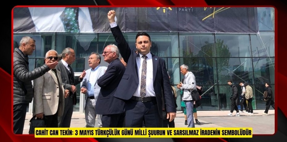 CAHİT CAN TEKİN: 3 MAYIS TÜRKÇÜLÜK GÜNÜ MİLLİ ŞUURUN VE SARSILMAZ İRADENİN SEMBOLÜDÜR