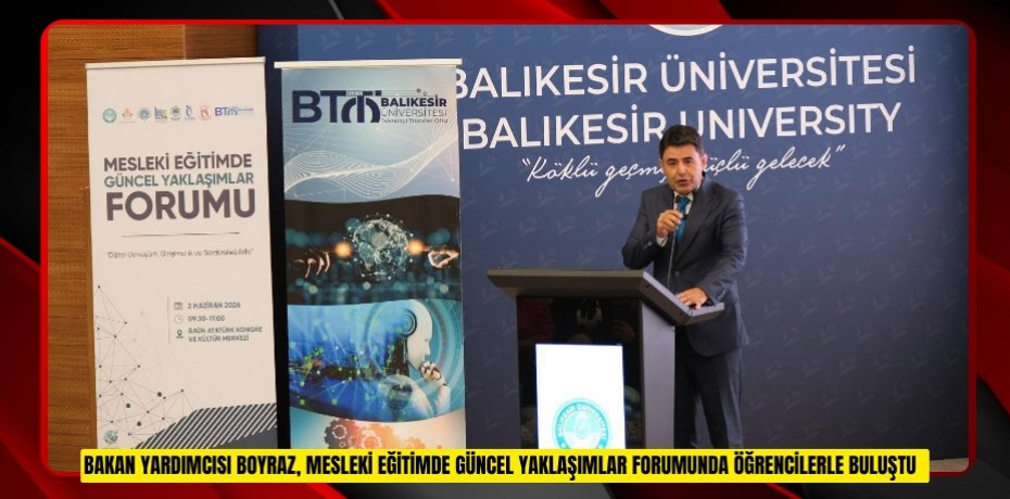 Bakan Yardımcısı Boyraz, "Mesleki Eğitimde Güncel Yaklaşımlar Forumu"nda öğrencilerle buluştu