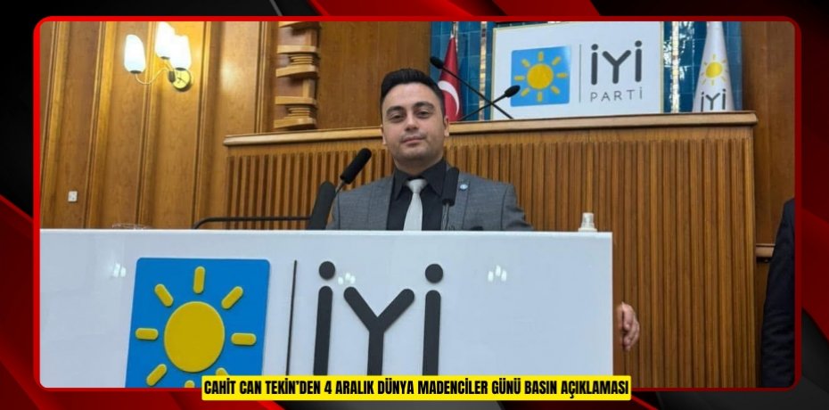 CAHİT CAN TEKİN’DEN 4 ARALIK DÜNYA MADENCİLER GÜNÜ BASIN AÇIKLAMASI