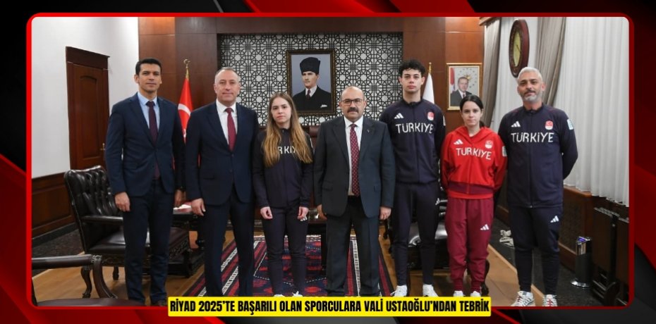 Riyad 2025’te başarılı olan sporculara Vali Ustaoğlu’ndan tebrik