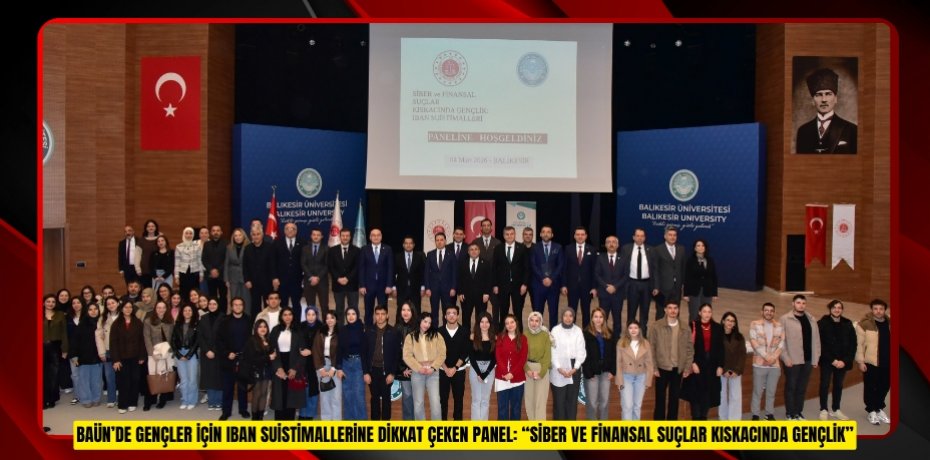 BAÜN’DE GENÇLER İÇİN IBAN SUİSTİMALLERİNE DİKKAT ÇEKEN PANEL: “SİBER VE FİNANSAL SUÇLAR KISKACINDA GENÇLİK”