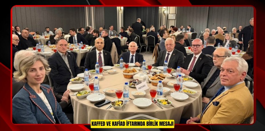 KAFFED VE KAFİAD İFTARINDA BİRLİK MESAJI