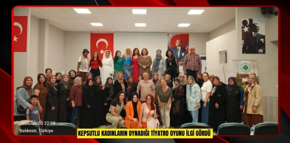 Kepsutlu kadınların oynadığı tiyatro oyunu ilgi gördü