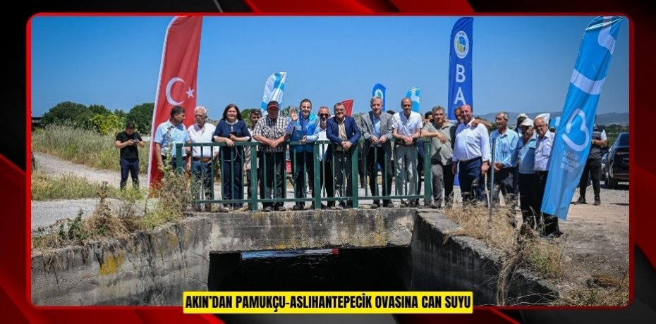 Akın’dan Pamukçu-Aslıhantepecik Ovasına Can Suyu