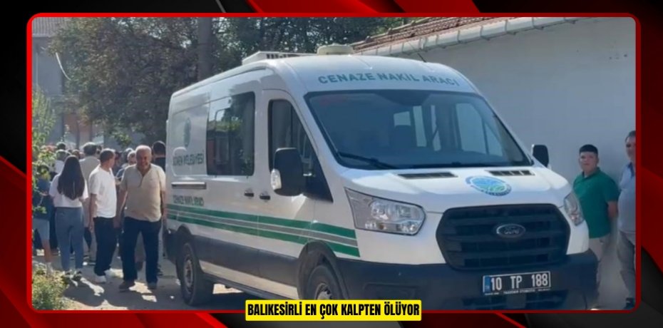 Balıkesirli en çok kalpten ölüyor