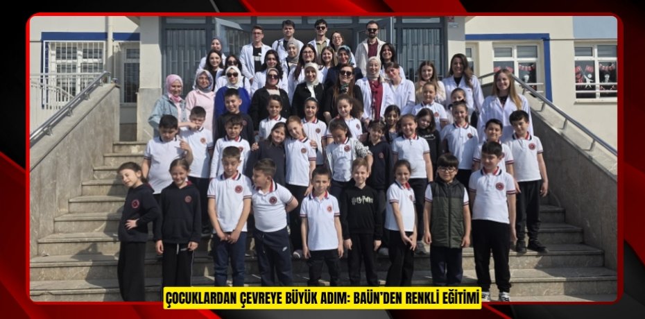 ÇOCUKLARDAN ÇEVREYE BÜYÜK ADIM: BAÜN’DEN RENKLİ EĞİTİMİ
