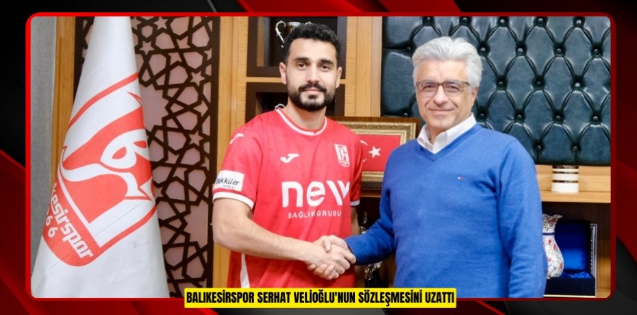 Balıkesirspor Serhat Velioğlu'nun sözleşmesini uzattı
