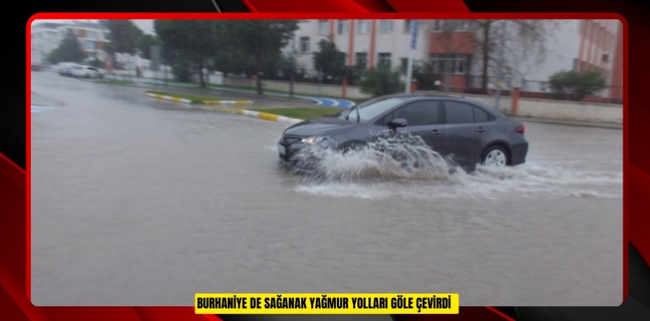 Burhaniye de sağanak yağmur yolları göle çevirdi