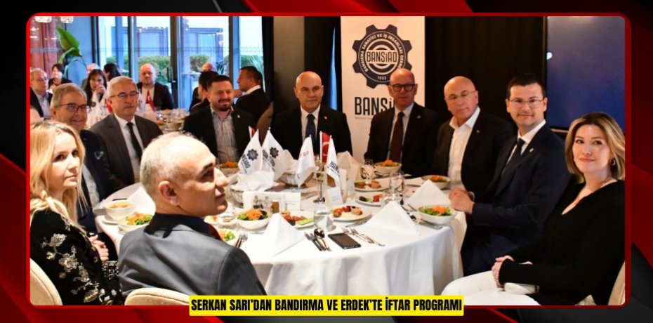 SERKAN SARI’DAN BANDIRMA VE ERDEK’TE İFTAR PROGRAMI