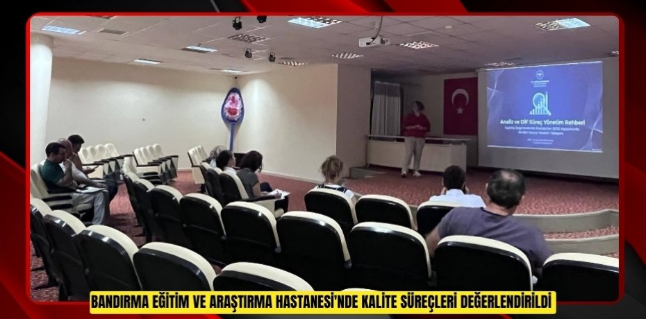 Bandırma Eğitim ve Araştırma Hastanesi'nde kalite süreçleri değerlendirildi