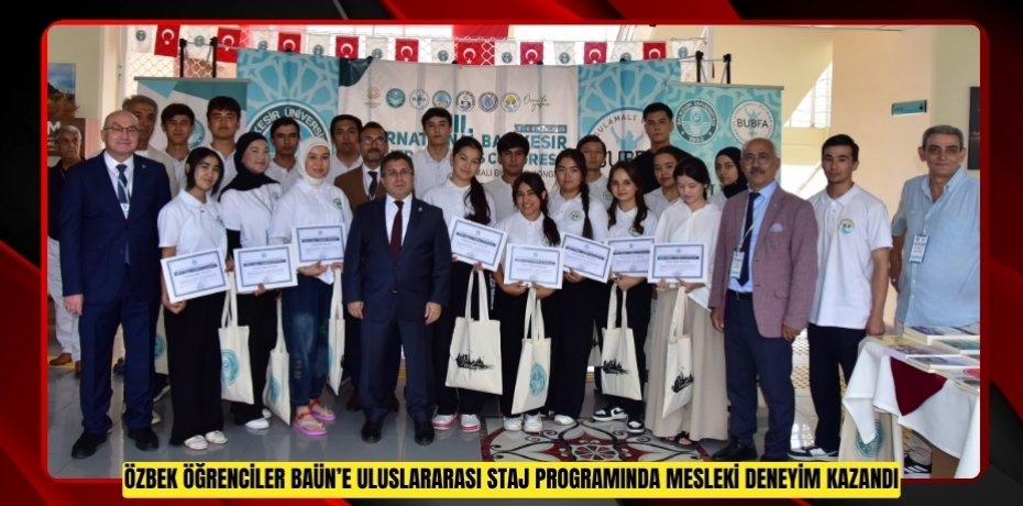ÖZBEK ÖĞRENCİLER BAÜN’E ULUSLARARASI STAJ PROGRAMINDA MESLEKİ DENEYİM KAZANDI