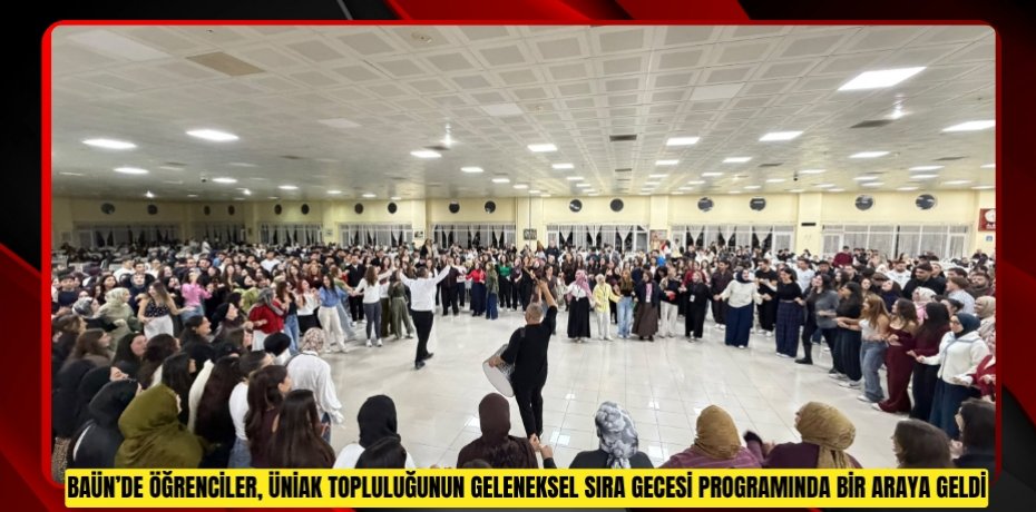 BAÜN’de Öğrenciler, ÜNİAK Topluluğunun Geleneksel Sıra Gecesi Programında Bir Araya Geldi