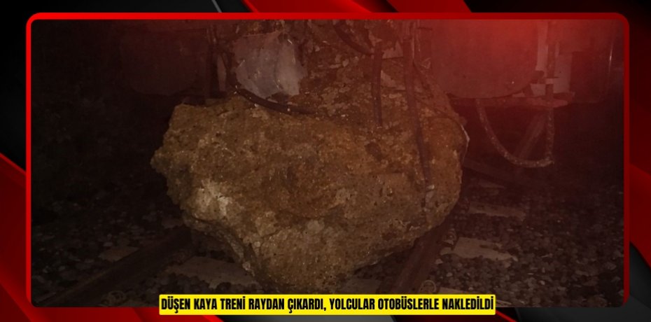 Düşen kaya treni raydan çıkardı, yolcular otobüslerle nakledildi