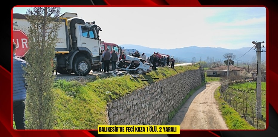 Balıkesir’de feci kaza: 1 ölü, 2 yaralı