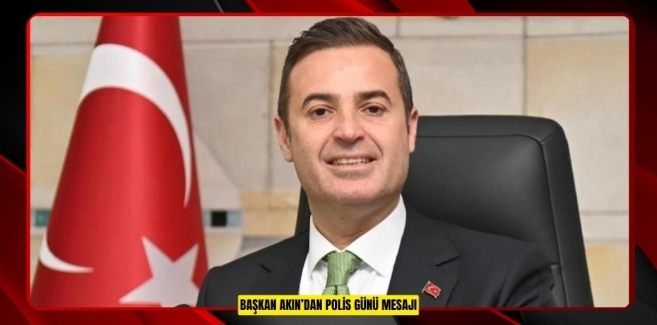 BAŞKAN AKIN’DAN POLİS GÜNÜ MESAJI