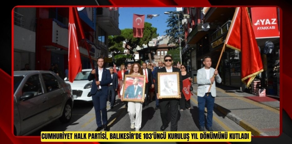 Cumhuriyet Halk Partisi, Balıkesir'de 103'üncü kuruluş yıl dönümünü kutladı