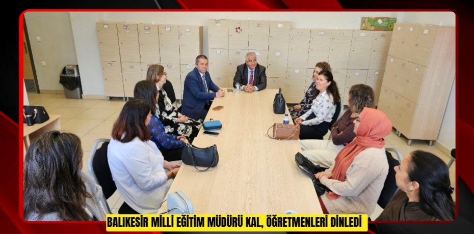 Balıkesir Milli Eğitim Müdürü Kal, öğretmenleri dinledi