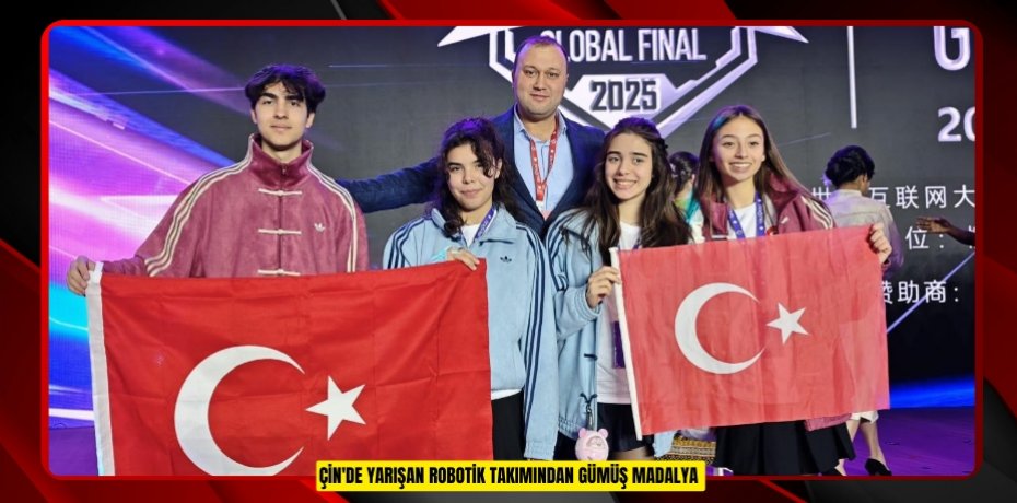 ÇİN'DE YARIŞAN ROBOTİK TAKIMINDAN GÜMÜŞ MADALYA