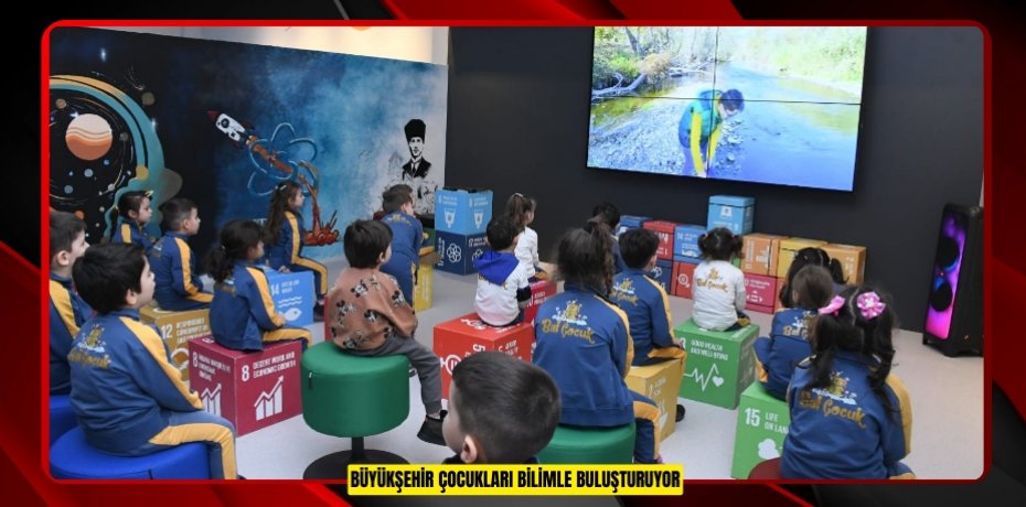 BÜYÜKŞEHİR ÇOCUKLARI BİLİMLE BULUŞTURUYOR
