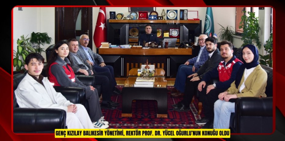 Genç Kızılay Balıkesir Yönetimi, Rektör Prof. Dr. Yücel Oğurlu’nun Konuğu Oldu