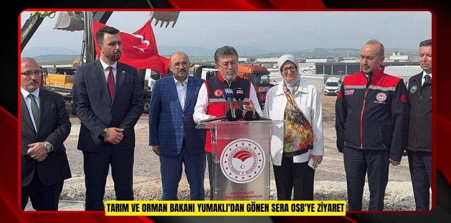 Tarım ve Orman Bakanı Yumaklı'dan Gönen Sera OSB'ye ziyaret