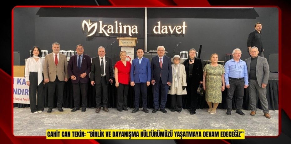 CAHİT CAN TEKİN: “BİRLİK VE DAYANIŞMA KÜLTÜRÜMÜZÜ YAŞATMAYA DEVAM EDECEĞİZ”