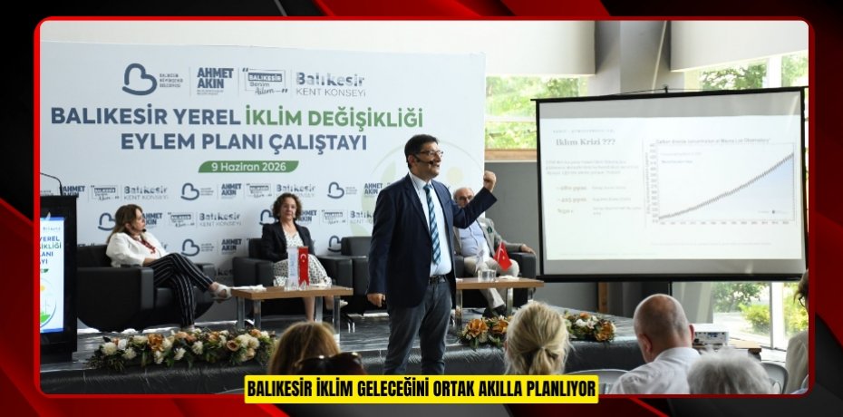 BALIKESİR İKLİM GELECEĞİNİ ORTAK AKILLA PLANLIYOR