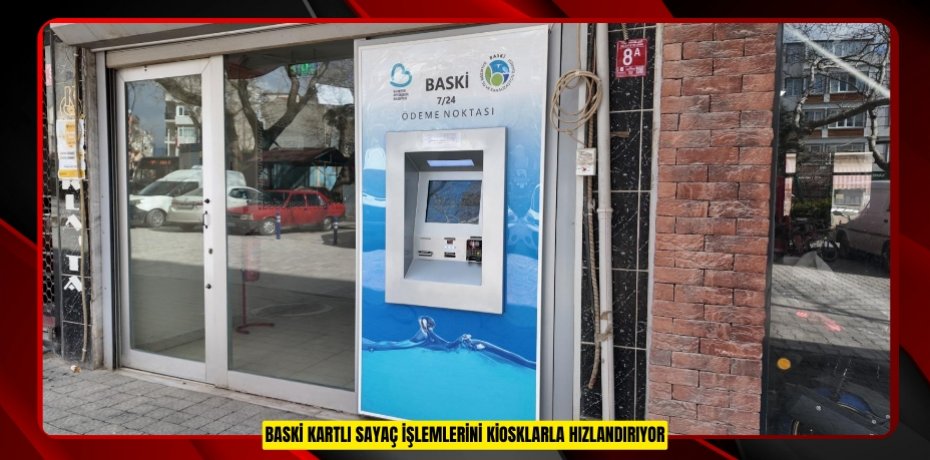 BASKİ KARTLI SAYAÇ İŞLEMLERİNİ KİOSKLARLA HIZLANDIRIYOR