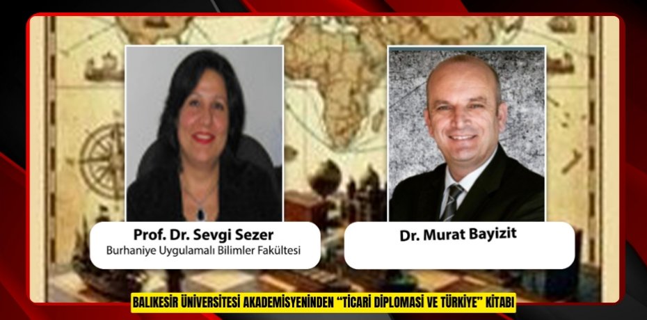 BALIKESİR ÜNİVERSİTESİ AKADEMİSYENİNDEN “TİCARİ DİPLOMASİ VE TÜRKİYE” KİTABI