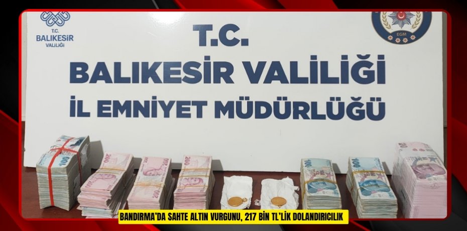Bandırma’da sahte altın vurgunu, 217 bin TL’lik dolandırıcılık