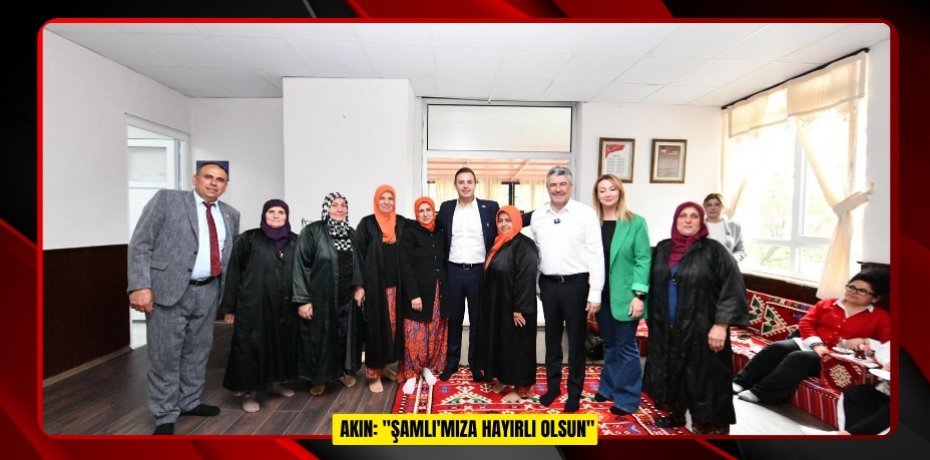 AKIN: "ŞAMLI'MIZA HAYIRLI OLSUN"