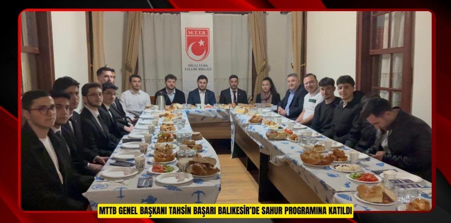 MTTB GENEL BAŞKANI TAHSİN BAŞARI BALIKESİR’DE SAHUR PROGRAMINA KATILDI