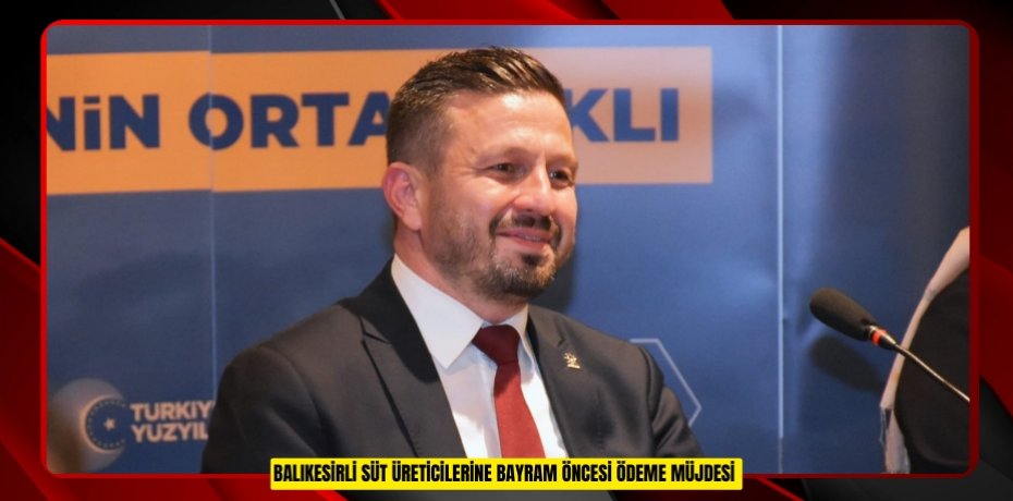Balıkesirli süt üreticilerine bayram öncesi ödeme müjdesi